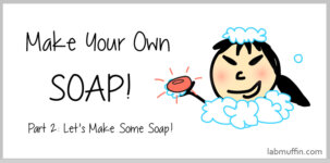 Make Your Own Soap! Part 2: Let’s Make Some Soap!