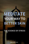 Meditate Your Way to Better Skin: The Science of Stress